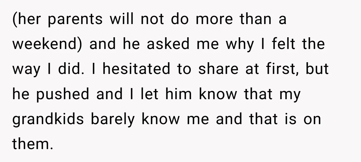 (her parents will not do more than a weekend) and he asked me why I felt the way I did. I hesitated to share at first, but he pushed and...