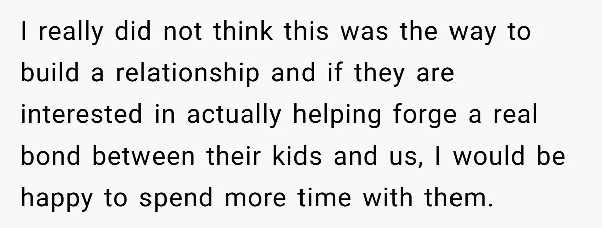 I really did not think this was the way to build a relationship and if they are interested in actually helping forge a real bond between their kids and us,...