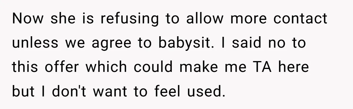 Now she is refusing to allow more contact unless we agree to babysit. I said no to this offer which could make me TA here but I don't want to...