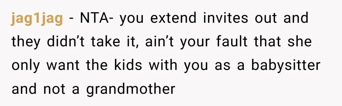 jag1jag − NTA- you extend invites out and they didn’t take it, ain’t your fault that she only want the kids with you as a babysitter and not a grandmother