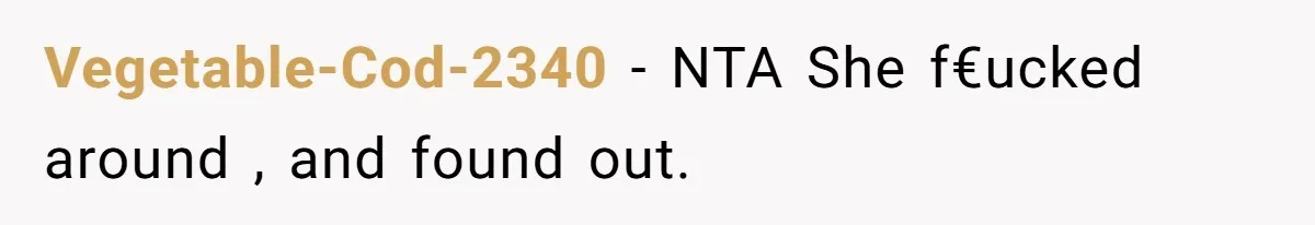 Vegetable-Cod-2340 − NTA She f€ucked around , and found out.
