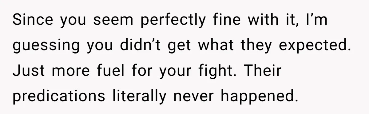 Since you seem perfectly fine with it, I’m guessing you didn’t get what they expected. Just more fuel for your fight. Their predications literally never happened.