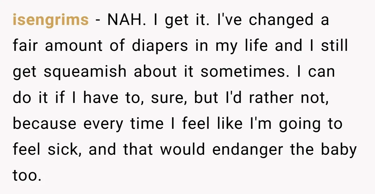 isengrims − NAH. I get it. I've changed a fair amount of diapers in my life and I still get squeamish about it sometimes. I can do it if I...