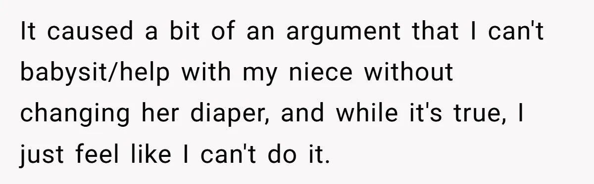 It caused a bit of an argument that I can't babysit/help with my niece without changing her diaper, and while it's true, I just feel like I can't do it.