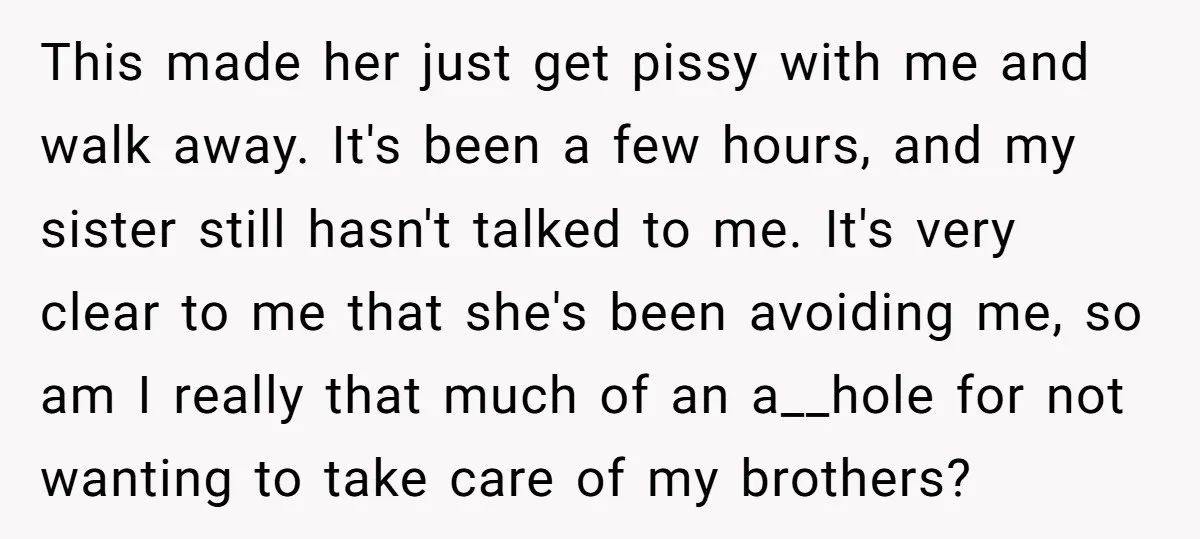 This made her just get pissy with me and walk away. It's been a few hours, and my sister still hasn't talked to me. It's very clear to me that...