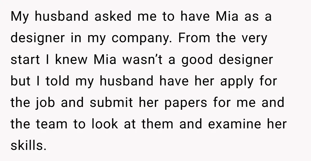 My husband asked me to have Mia as a designer in my company. From the very start I knew Mia wasn’t a good designer but I told my husband have...