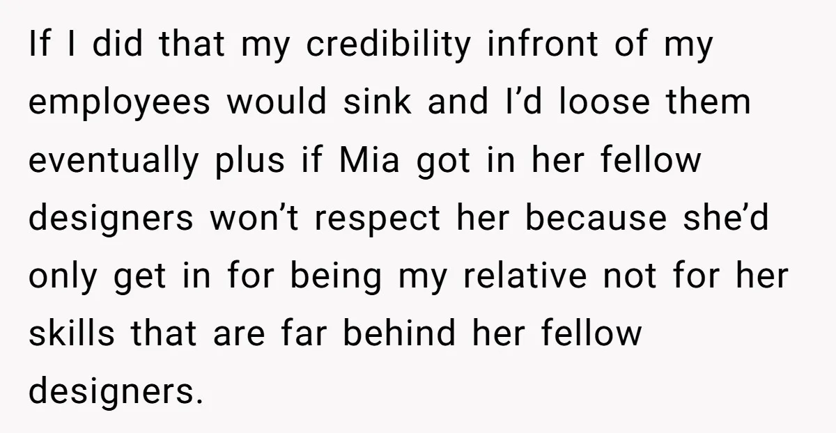 If I did that my credibility infront of my employees would sink and I’d loose them eventually plus if Mia got in her fellow designers won’t respect her because she’d...