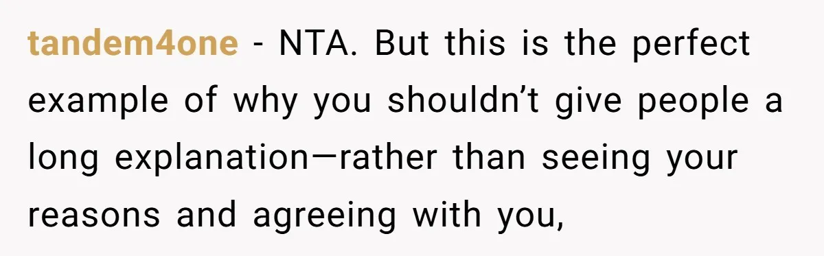 tandem4one − NTA. But this is the perfect example of why you shouldn’t give people a long explanation—rather than seeing your reasons and agreeing with you,