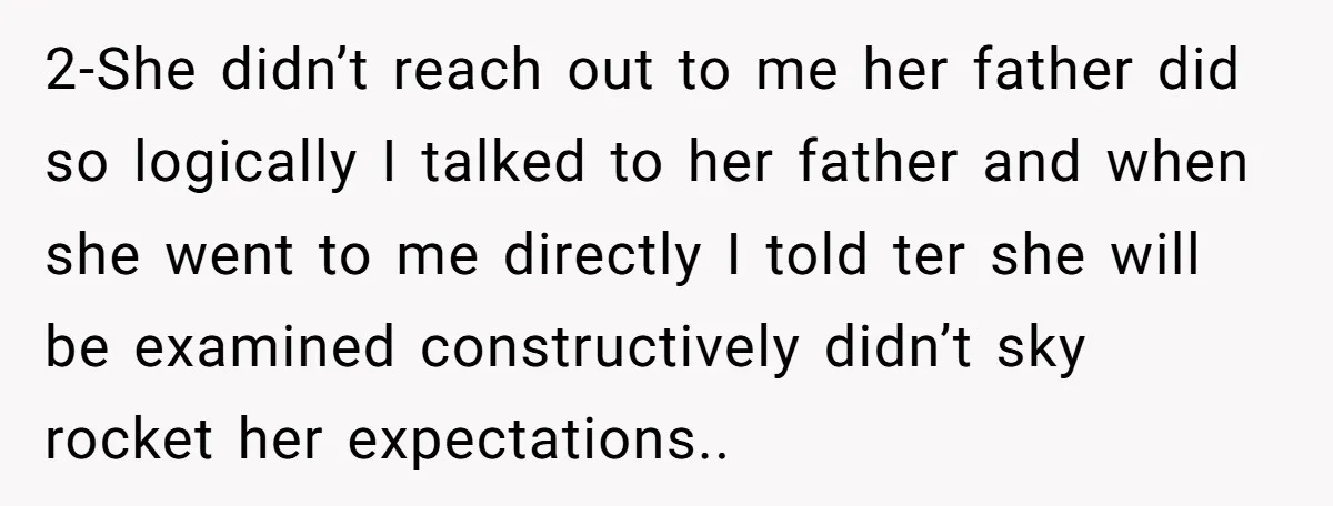 2-She didn’t reach out to me her father did so logically I talked to her father and when she went to me directly I told ter she will be examined...