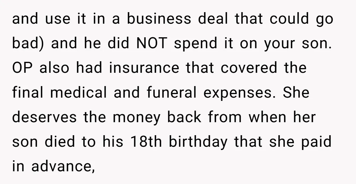 and use it in a business deal that could go bad) and he did NOT spend it on your son. OP also had insurance that covered the final medical and...