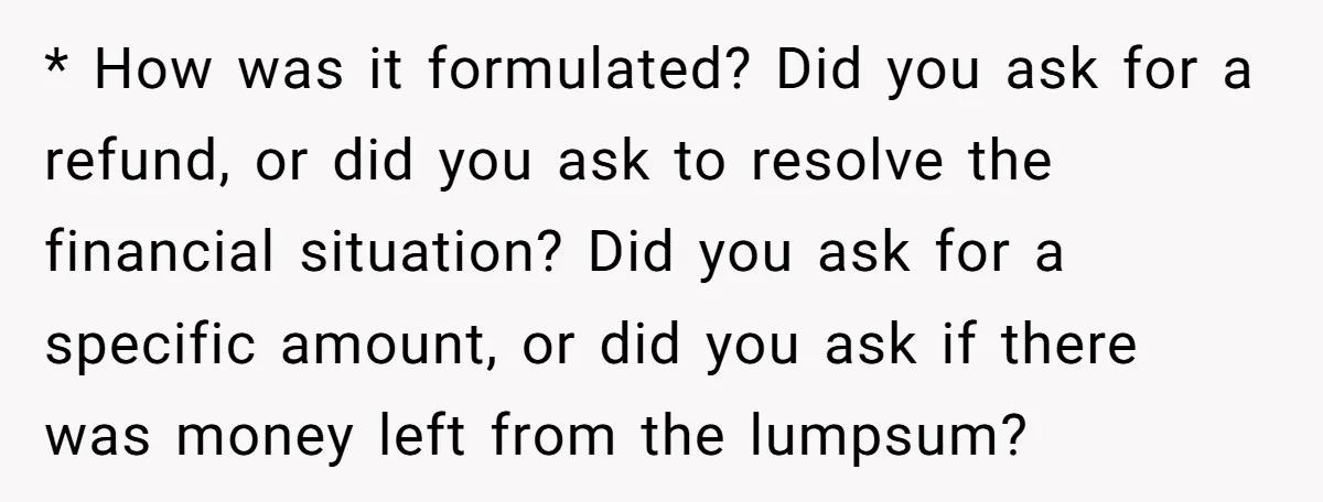 * How was it formulated? Did you ask for a refund, or did you ask to resolve the financial situation? Did you ask for a specific amount, or did you...
