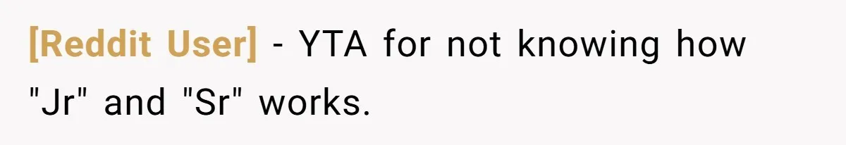 [Reddit User] − YTA for not knowing how "Jr" and "Sr" works.