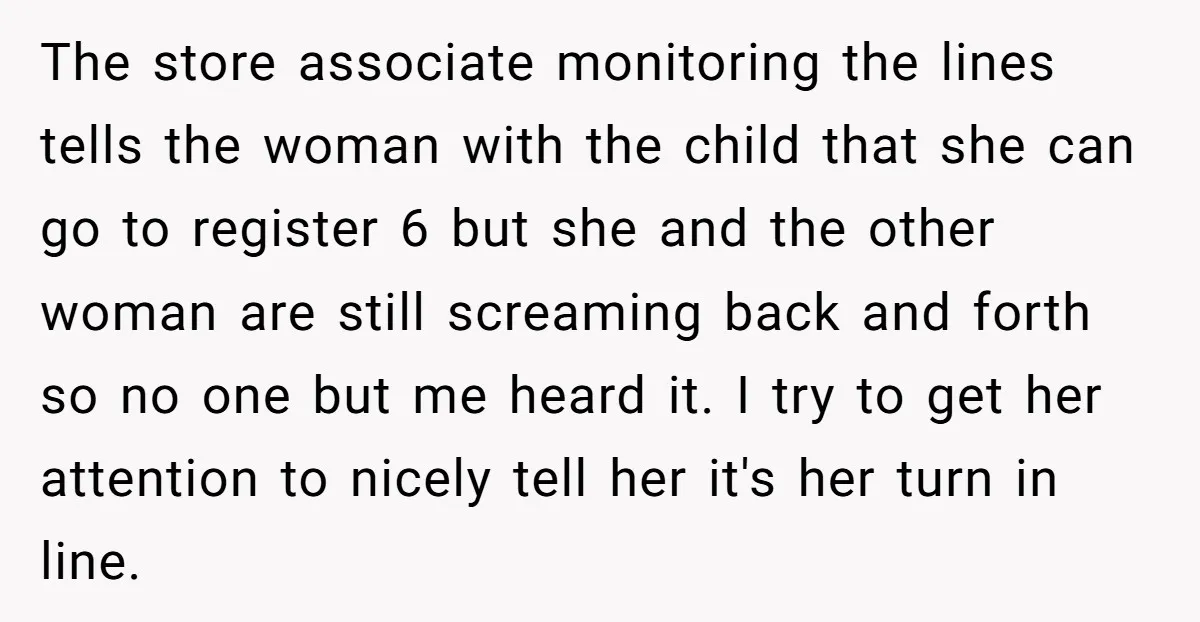 The store associate monitoring the lines tells the woman with the child that she can go to register 6 but she and the other woman are still screaming back and...