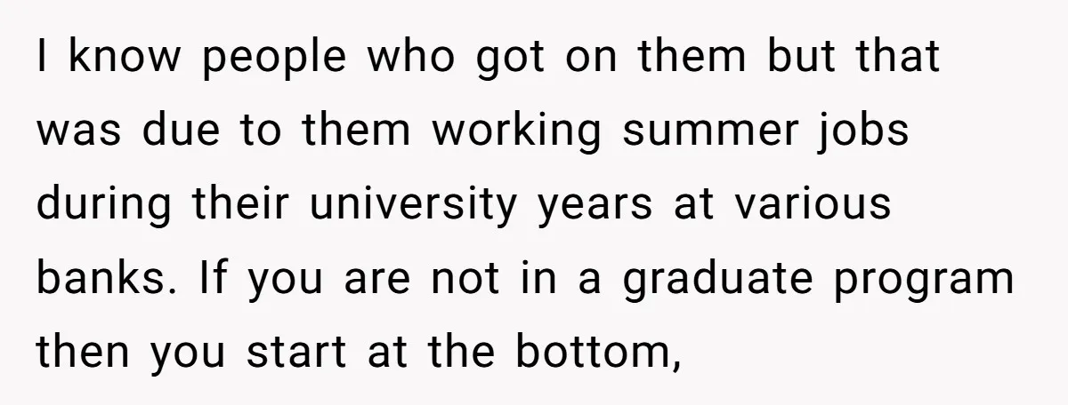 I know people who got on them but that was due to them working summer jobs during their university years at various banks. If you are not in a graduate...