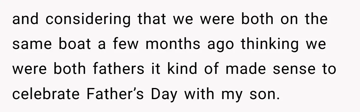 and considering that we were both on the same boat a few months ago thinking we were both fathers it kind of made sense to celebrate Father’s Day with my...
