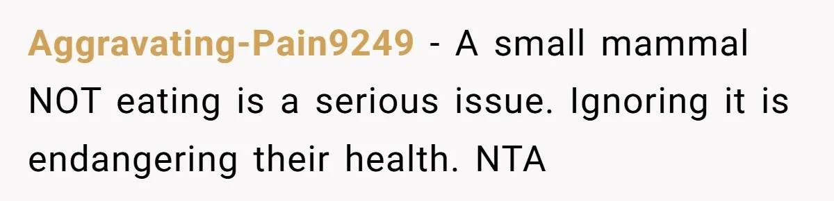 Aggravating-Pain9249 − A small mammal NOT eating is a serious issue. Ignoring it is endangering their health. NTA