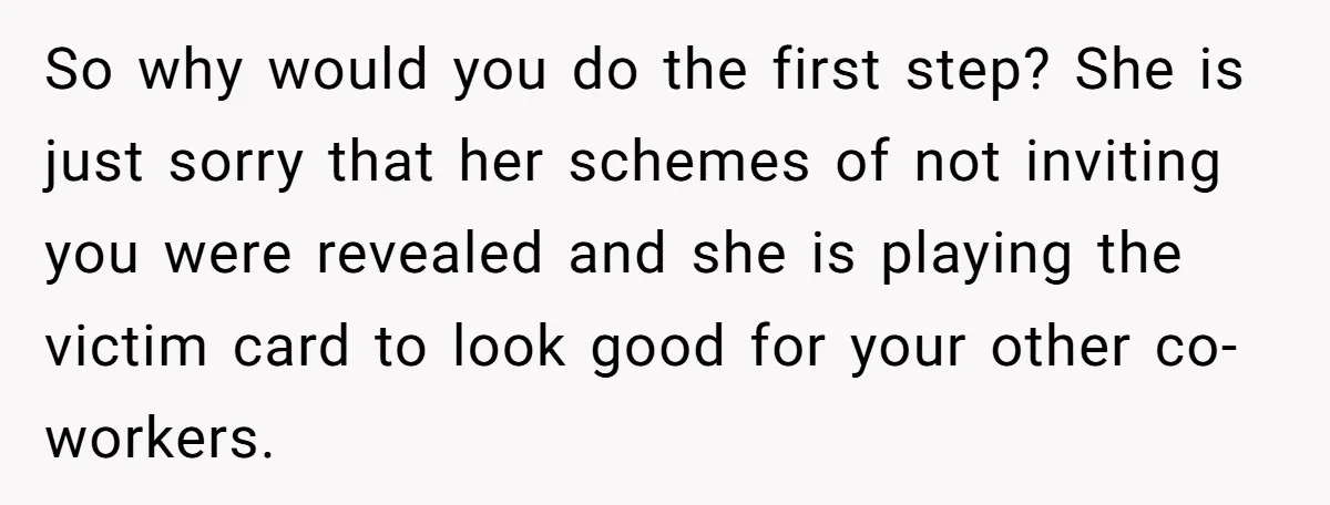 So why would you do the first step? She is just sorry that her schemes of not inviting you were revealed and she is playing the victim card to look...