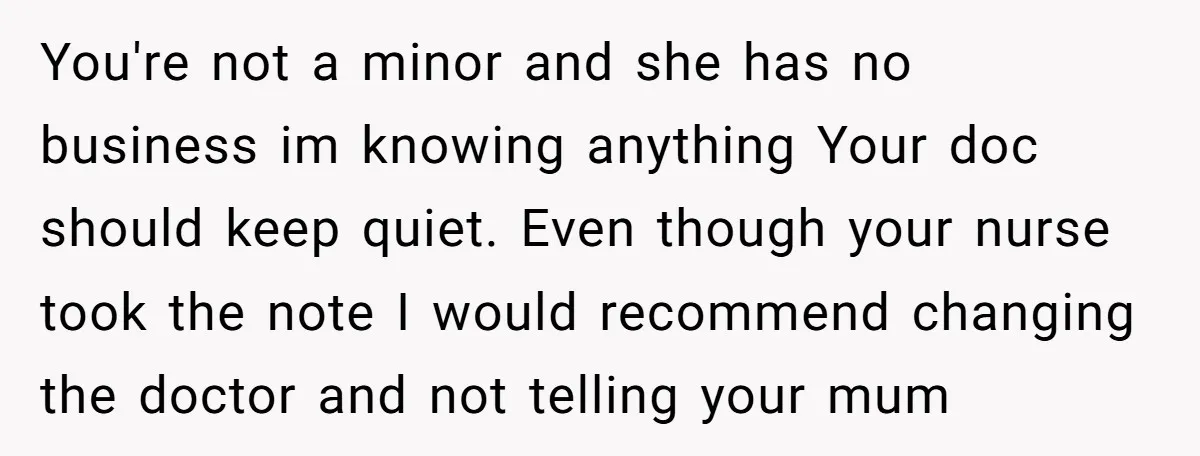 You're not a minor and she has no business im knowing anything Your doc should keep quiet. Even though your nurse took the note I would recommend changing the doctor...