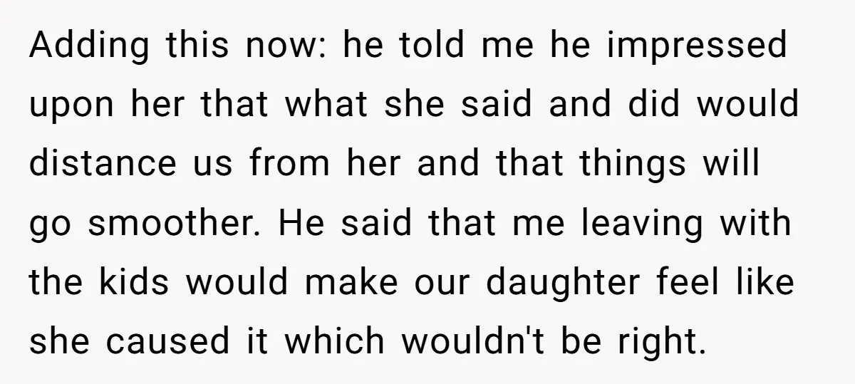 Adding this now: he told me he impressed upon her that what she said and did would distance us from her and that things will go smoother. He said that...