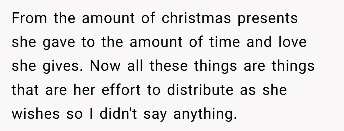 From the amount of christmas presents she gave to the amount of time and love she gives. Now all these things are things that are her effort to distribute as...