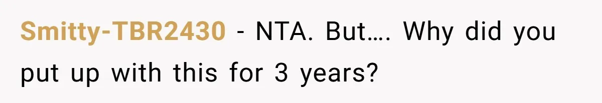 Smitty-TBR2430 − NTA. But…. Why did you put up with this for 3 years?