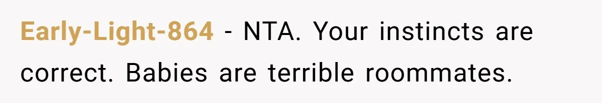 Early-Light-864 − NTA. Your instincts are correct. Babies are terrible roommates.