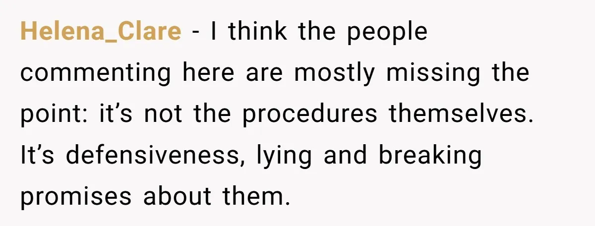 Helena_Clare − I think the people commenting here are mostly missing the point: it’s not the procedures themselves. It’s defensiveness, lying and breaking promises about them.