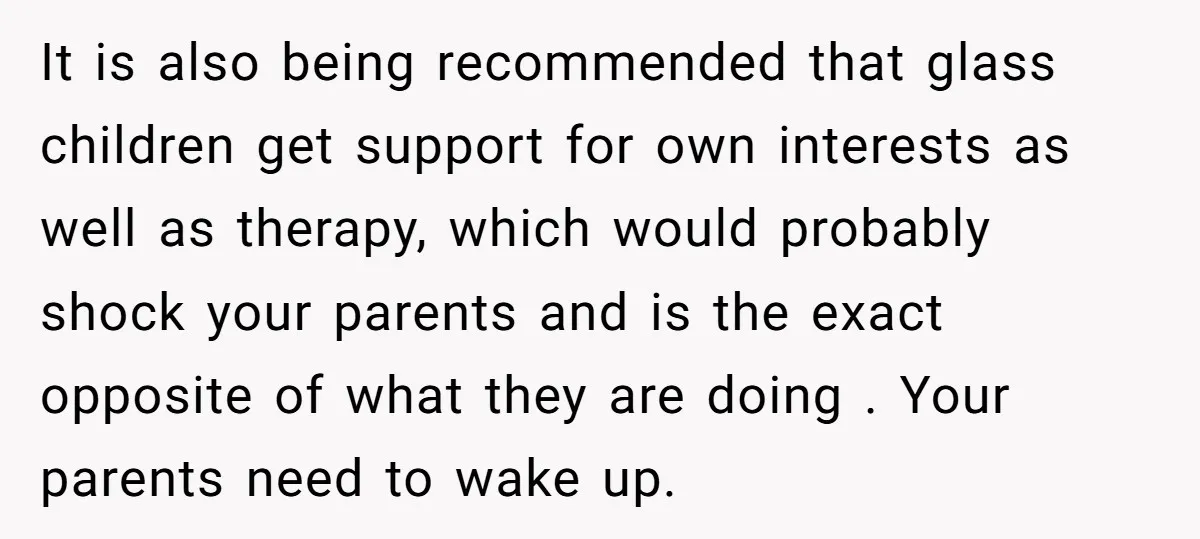 It is also being recommended that glass children get support for own interests as well as therapy, which would probably shock your parents and is the exact opposite of what...