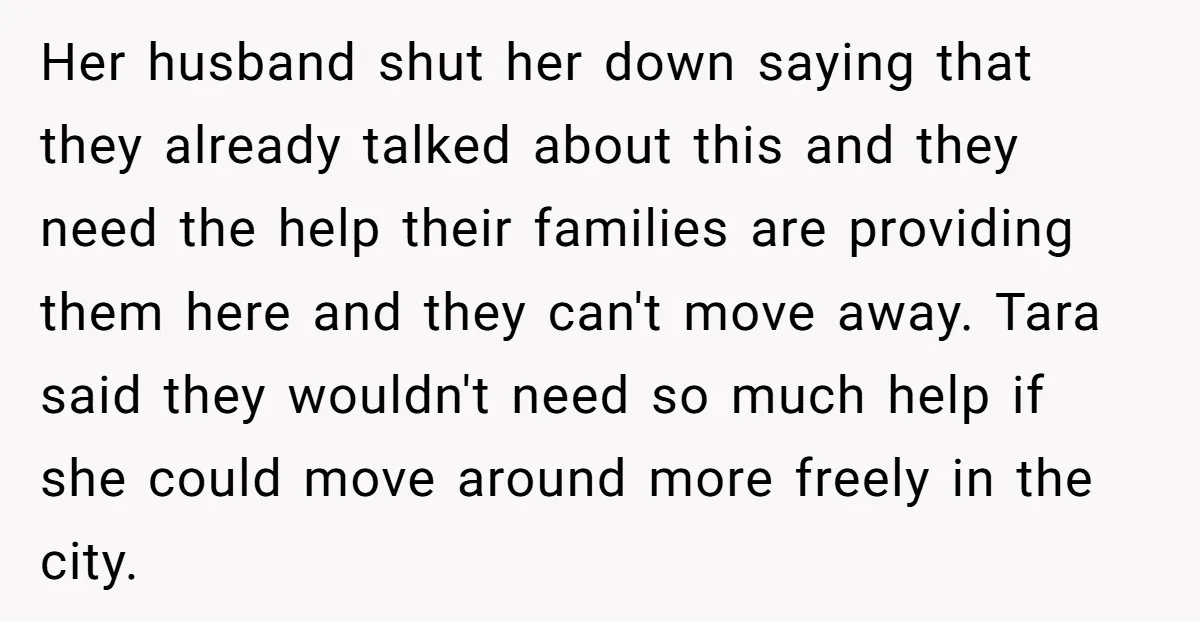 Her husband shut her down saying that they already talked about this and they need the help their families are providing them here and they can't move away. Tara said...