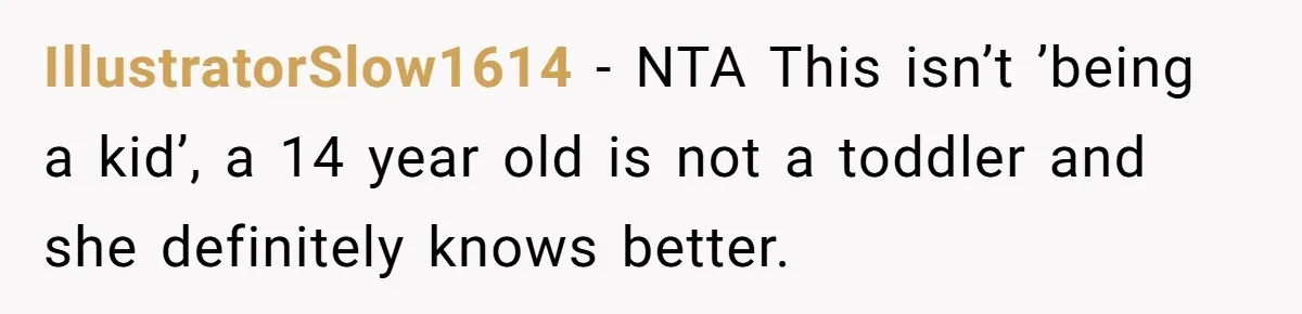 IllustratorSlow1614 − NTA This isn’t ’being a kid’, a 14 year old is not a toddler and she definitely knows better.