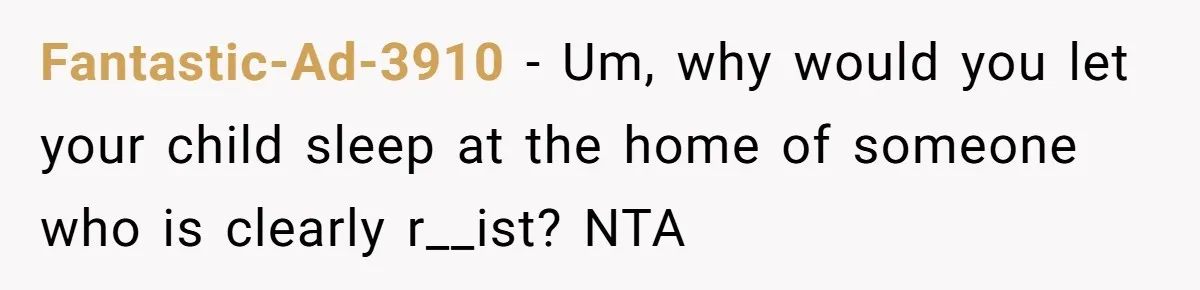 Fantastic-Ad-3910 - Um, why would you let your child sleep at the home of someone who is clearly r__ist? NTA