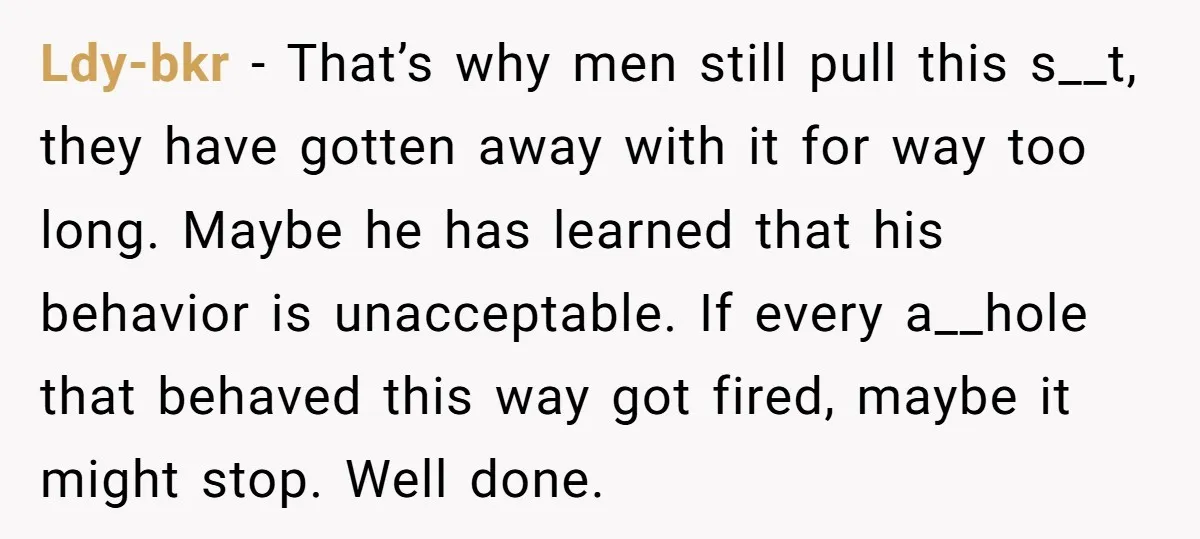 Ldy-bkr − That’s why men still pull this s__t, they have gotten away with it for way too long. Maybe he has learned that his behavior is unacceptable. If every...