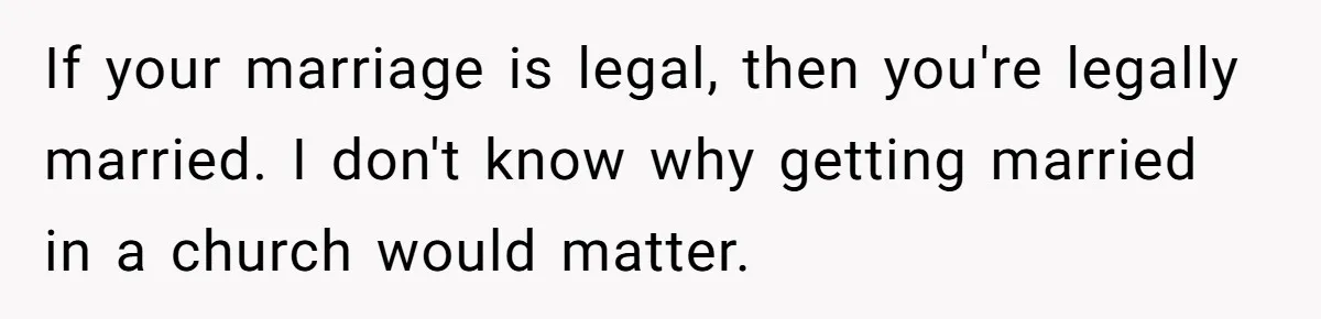 If your marriage is legal, then you're legally married. I don't know why getting married in a church would matter.