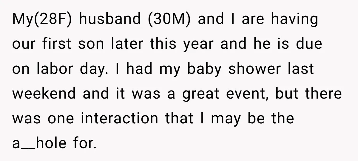 My(28F) husband (30M) and I are having our first son later this year and he is due on labor day. I had my baby shower last weekend and it was...