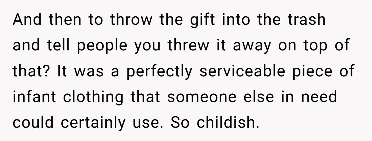 And then to throw the gift into the trash and tell people you threw it away on top of that? It was a perfectly serviceable piece of infant clothing that...