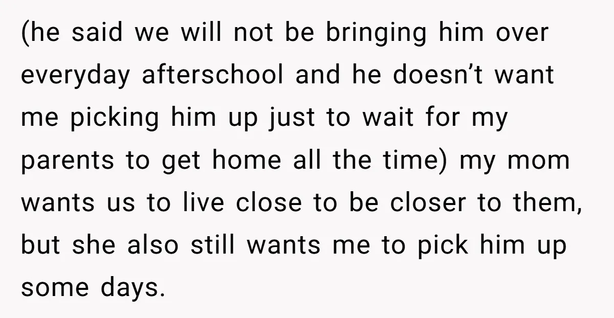 (he said we will not be bringing him over everyday afterschool and he doesn’t want me picking him up just to wait for my parents to get home all the...