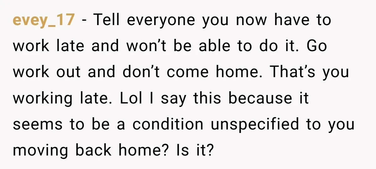 evey_17 − Tell everyone you now have to work late and won’t be able to do it. Go work out and don’t come home. That’s you working late. Lol I...