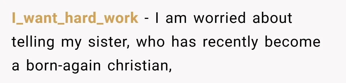 I_want_hard_work − I am worried about telling my sister, who has recently become a born-again christian,