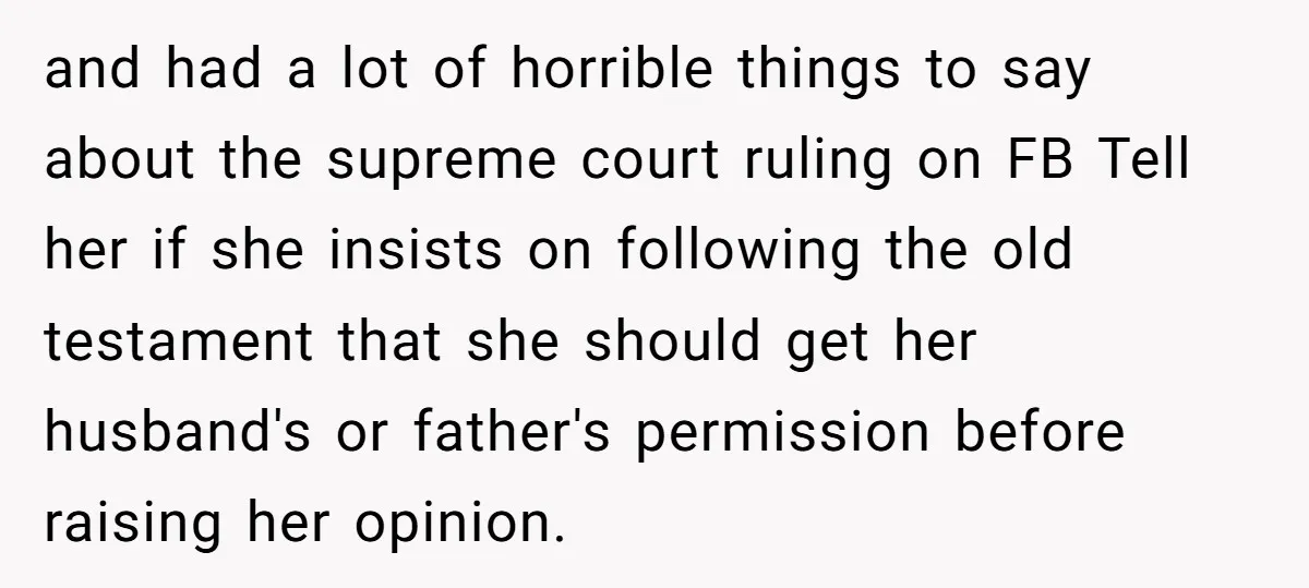 and had a lot of horrible things to say about the supreme court ruling on FB Tell her if she insists on following the old testament that she should get...