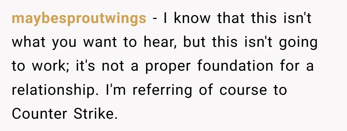 maybesproutwings − I know that this isn't what you want to hear, but this isn't going to work; it's not a proper foundation for a relationship. I'm referring of course...