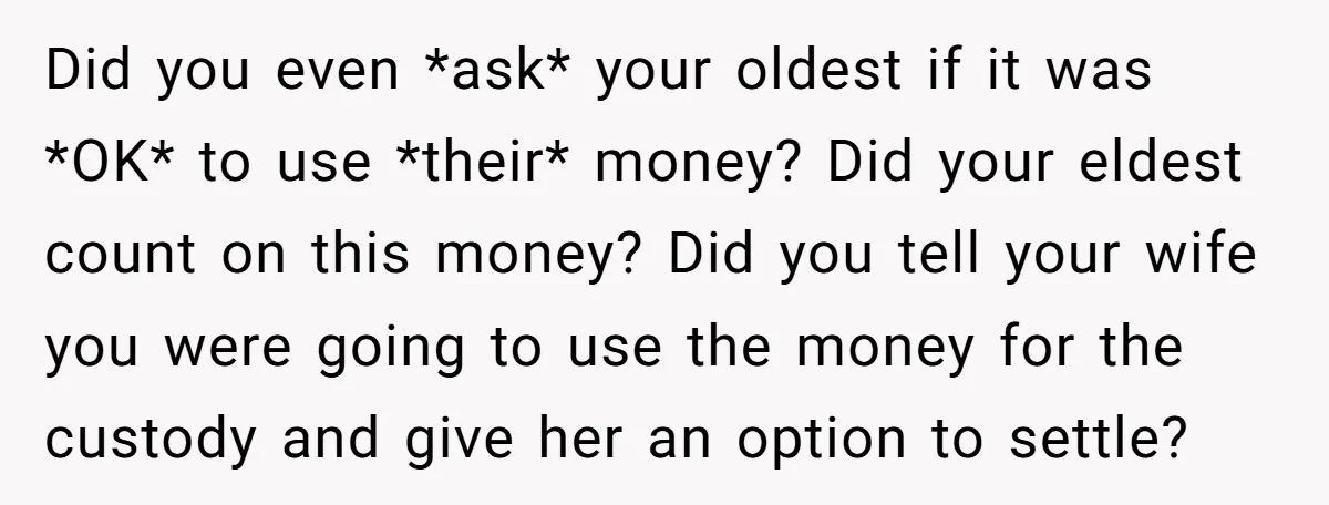 Did you even *ask* your oldest if it was *OK* to use *their* money? Did your eldest count on this money? Did you tell your wife you were going to...
