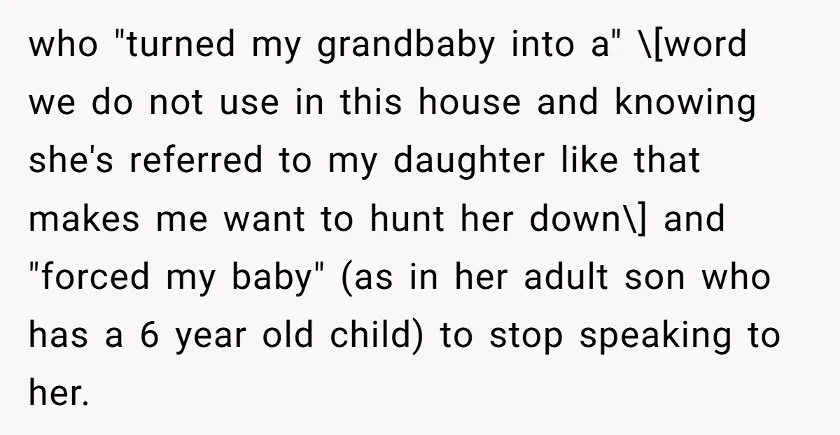 who "turned my grandbaby into a" \[word we do not use in this house and knowing she's referred to my daughter like that makes me want to hunt her down\]...