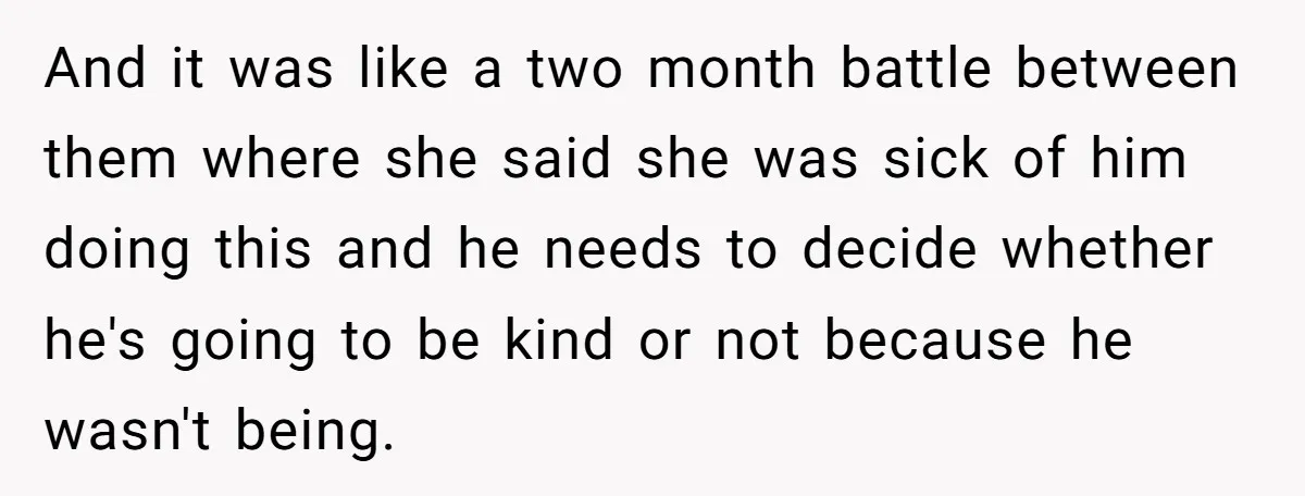 And it was like a two month battle between them where she said she was sick of him doing this and he needs to decide whether he's going to be...