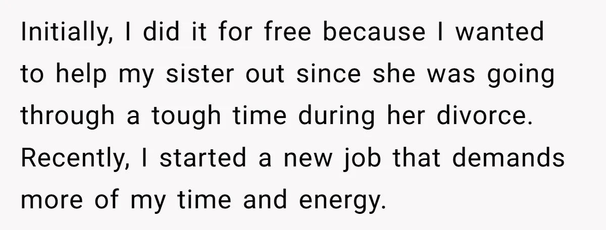 Initially, I did it for free because I wanted to help my sister out since she was going through a tough time during her divorce. Recently, I started a new...