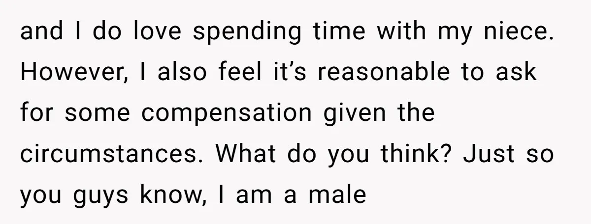 and I do love spending time with my niece. However, I also feel it’s reasonable to ask for some compensation given the circumstances. What do you think? Just so you...