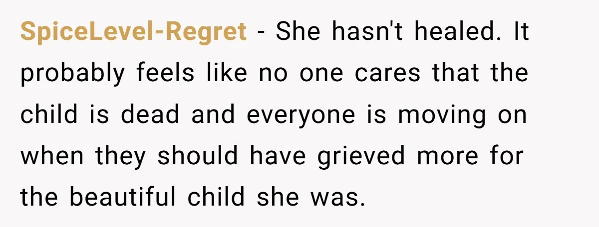 SpiceLevel-Regret − She hasn't healed. It probably feels like no one cares that the child is dead and everyone is moving on when they should have grieved more for the...