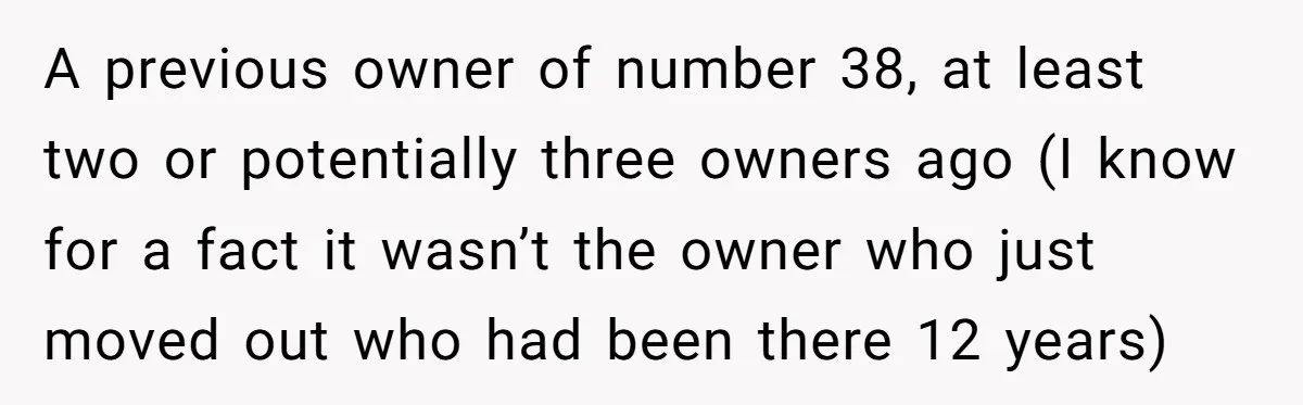 A previous owner of number 38, at least two or potentially three owners ago (I know for a fact it wasn’t the owner who just moved out who had been...
