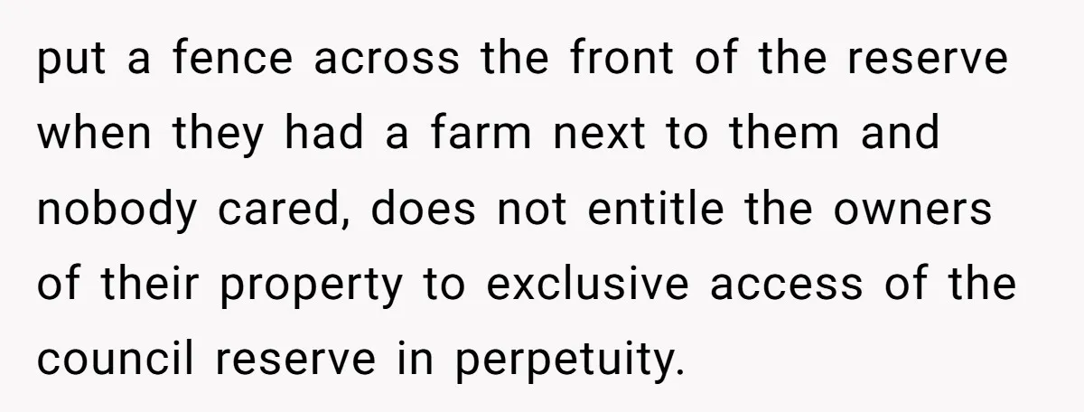 put a fence across the front of the reserve when they had a farm next to them and nobody cared, does not entitle the owners of their property to exclusive...