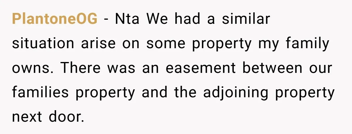 PlantoneOG − Nta We had a similar situation arise on some property my family owns. There was an easement between our families property and the adjoining property next door.