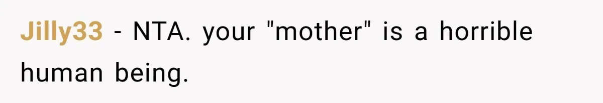 Jilly33 − NTA. your "mother" is a horrible human being.